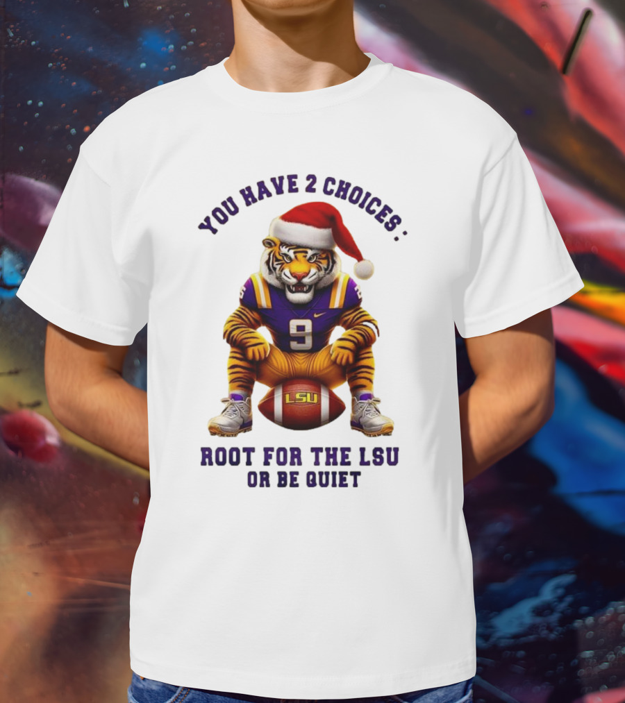 You Have 2 Choices: Root For The LSU Tigers Or Be Quiet Santa Hat Football Tiger T-Shirt