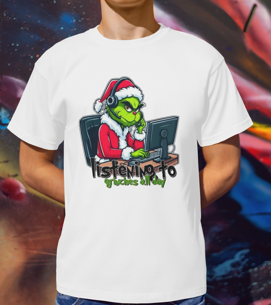 Grinch Listening To Grinches All Day Merry Christmas T-Shirt