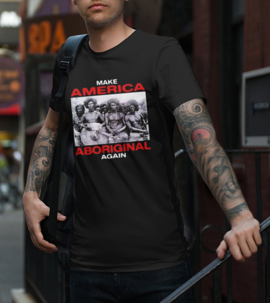MAKE AMERICA ABORIGINAL AGAIN T-Shirt