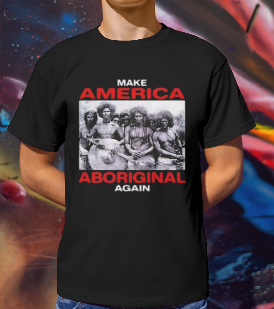 MAKE AMERICA ABORIGINAL AGAIN T-Shirt