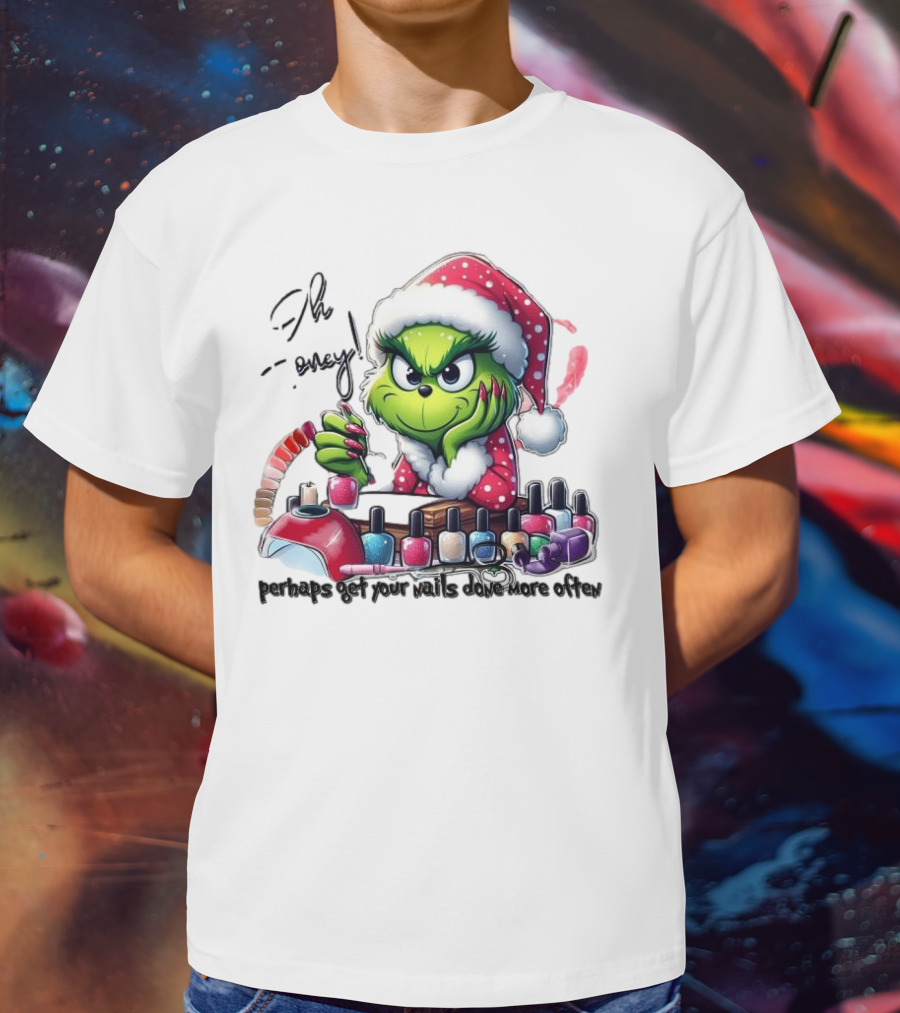 Oh Honey The Grinch Perhaps Get Your Nails Done More Often T-Shirt