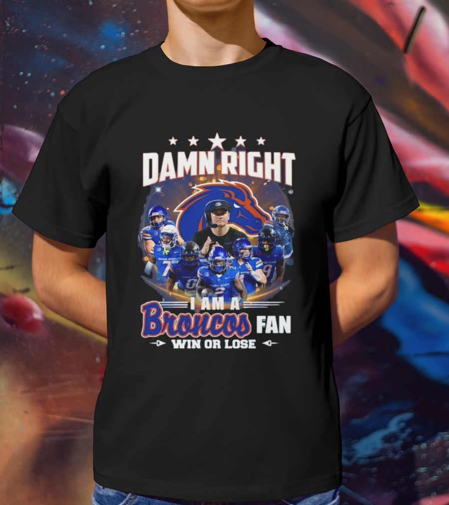 Damn Right I Am A Boise State Broncos Fan Win Or Lose T-Shirt