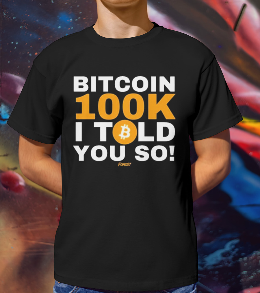 Fomo21 Bitcoin 100K I Told You So T-Shirt