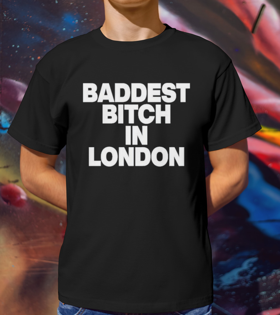 Baddest Bitch In London T-Shirt