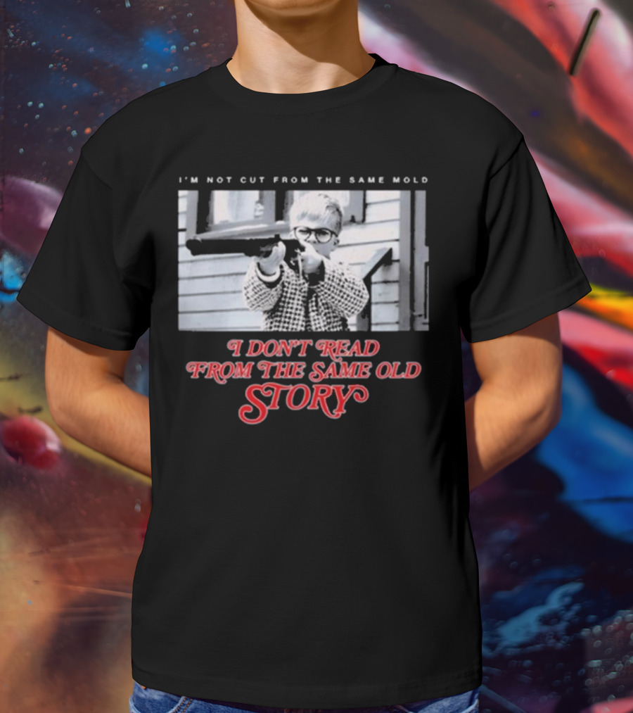 I’m Not Cut From The Same Mold I Don’t Read From The Same Old Story T-Shirt
