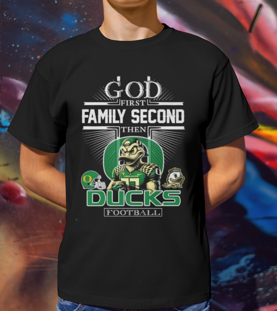 God First Family Second Then Oregon Ducks Football Mascot T-Shirt