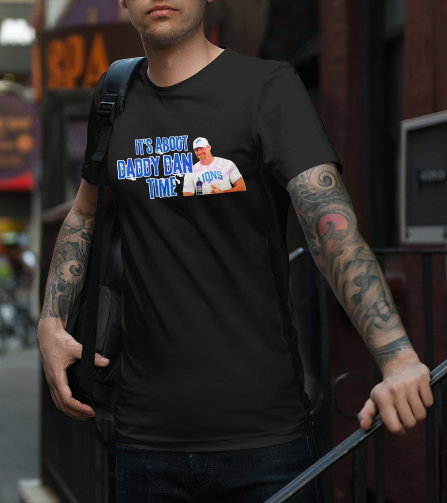 It's About Daddy Dan Time Dan Campbell Detroit Lions T-Shirt