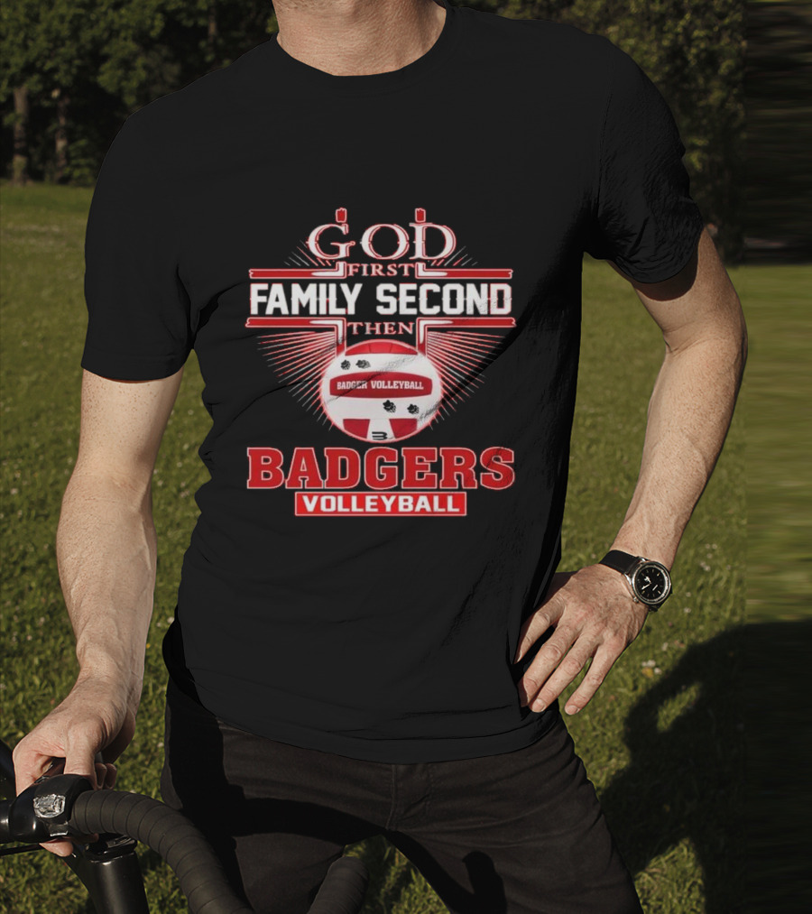 God First Family Second Then Badgers Volleyball T-Shirt