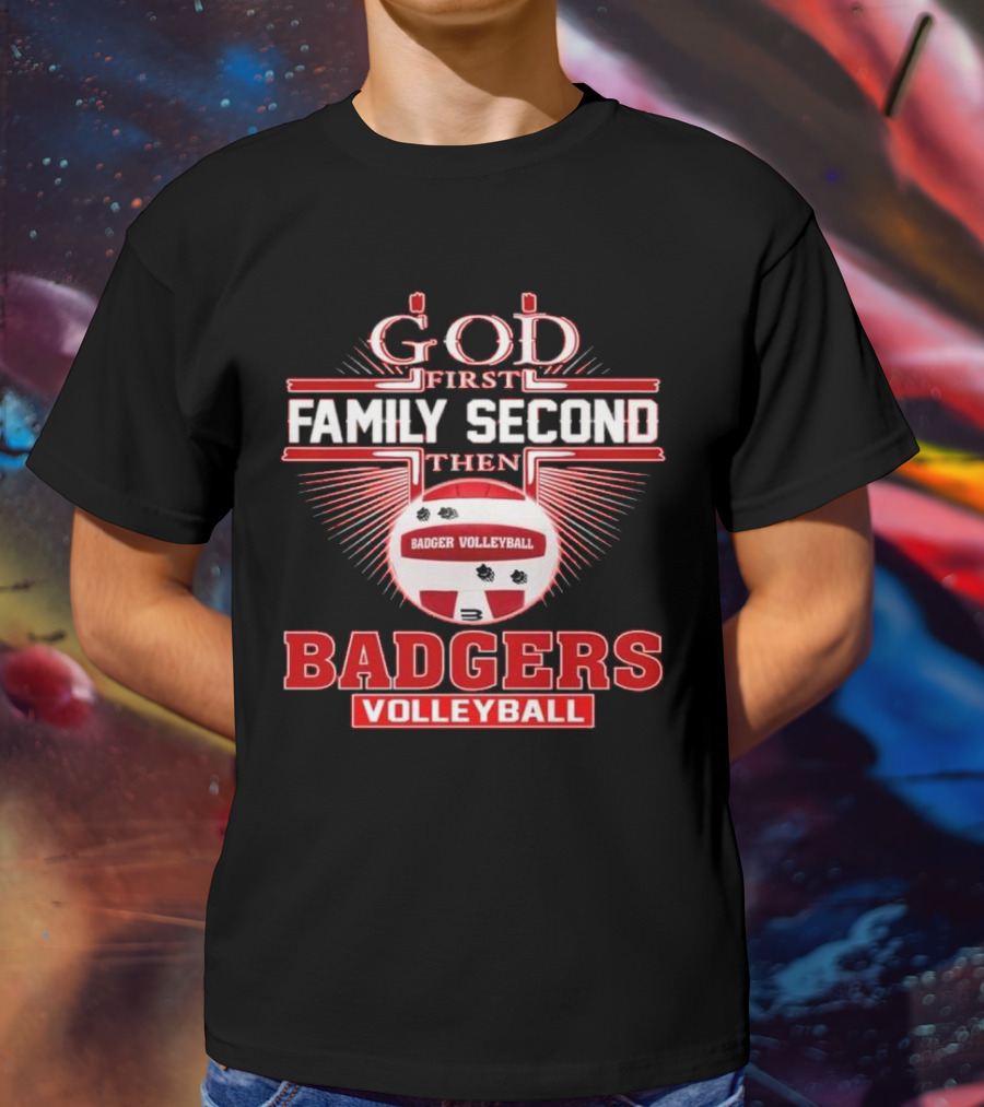 God First Family Second Then Badgers Volleyball T-Shirt