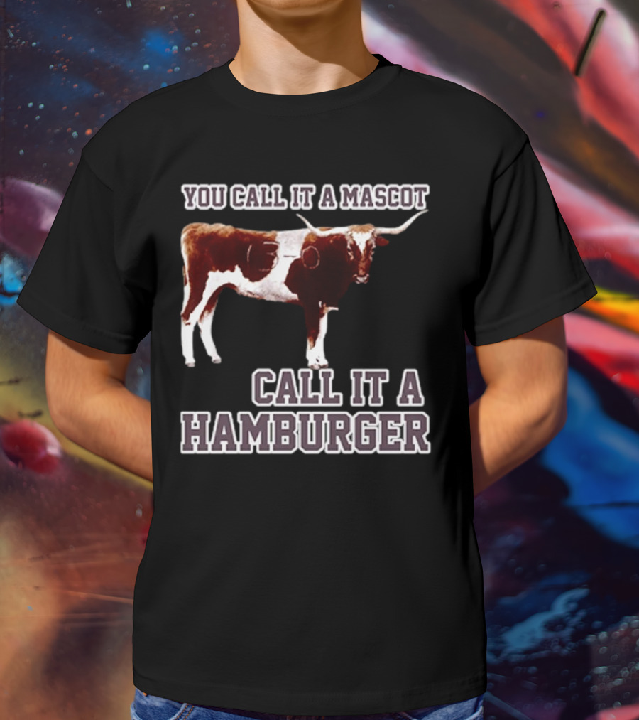 Texas A&M Aggies Football You Call It A Mascot Call It A Hamburger T-Shirt