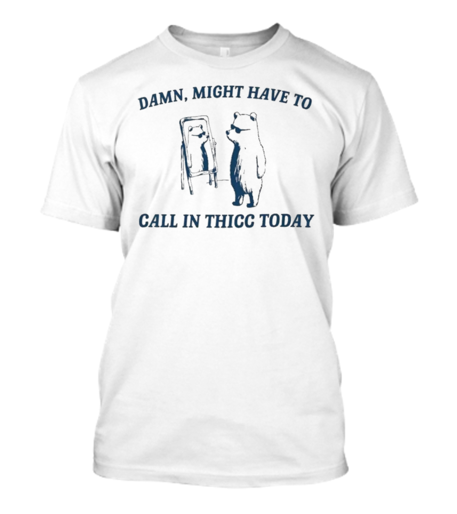 Damn Might Have To Call In Thicc Today Bear Looking In Mirror T-Shirt