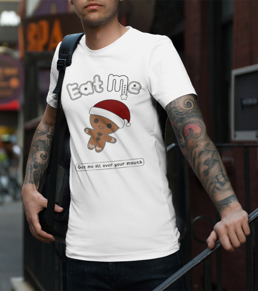 Eat Me Gingerbread Santa Get Me All Over Your Mouth T-Shirt