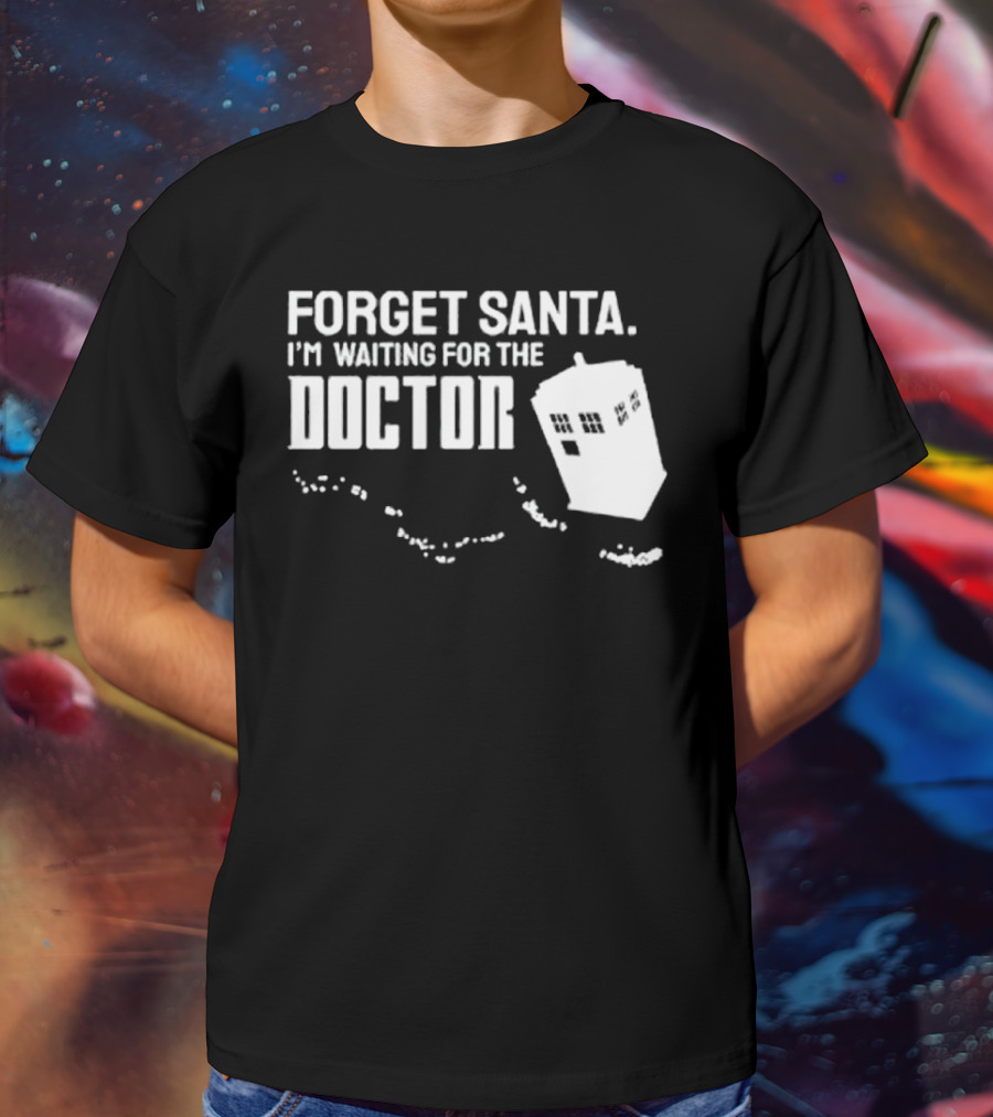 Forget Santa I'm Waiting For The Doctor TARDIS Holiday Humor T-Shirt