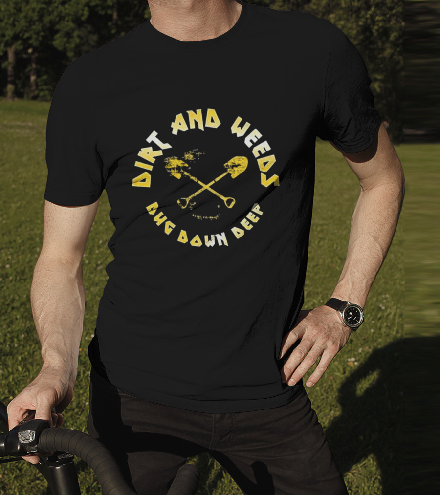 Dirt And Weeds Dug Down Deep T-Shirt