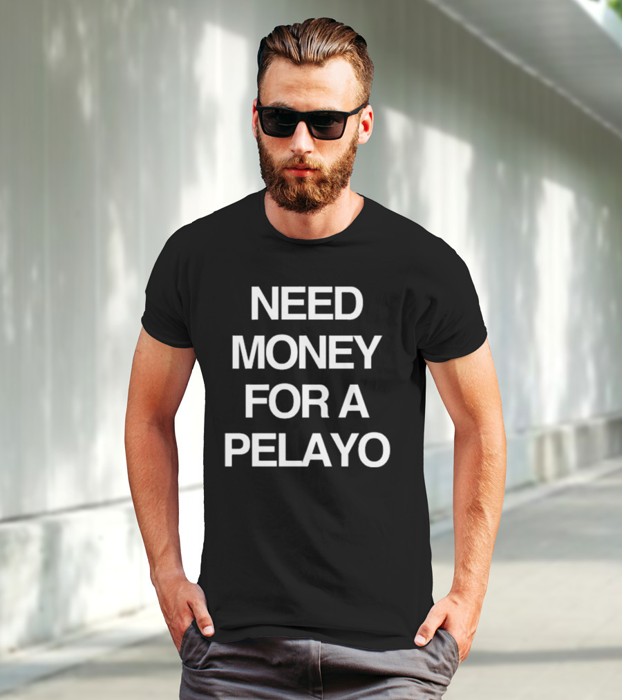 Isaac Pelayo Need Money For A Pelayo T-Shirt