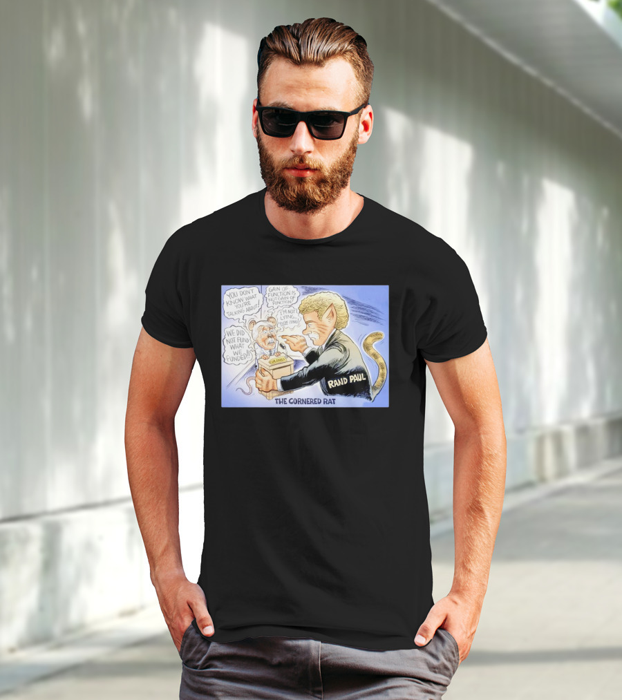 Rand Paul The Cornered Rat Gain Of Function We Did Not Fund What We Funded T-Shirt
