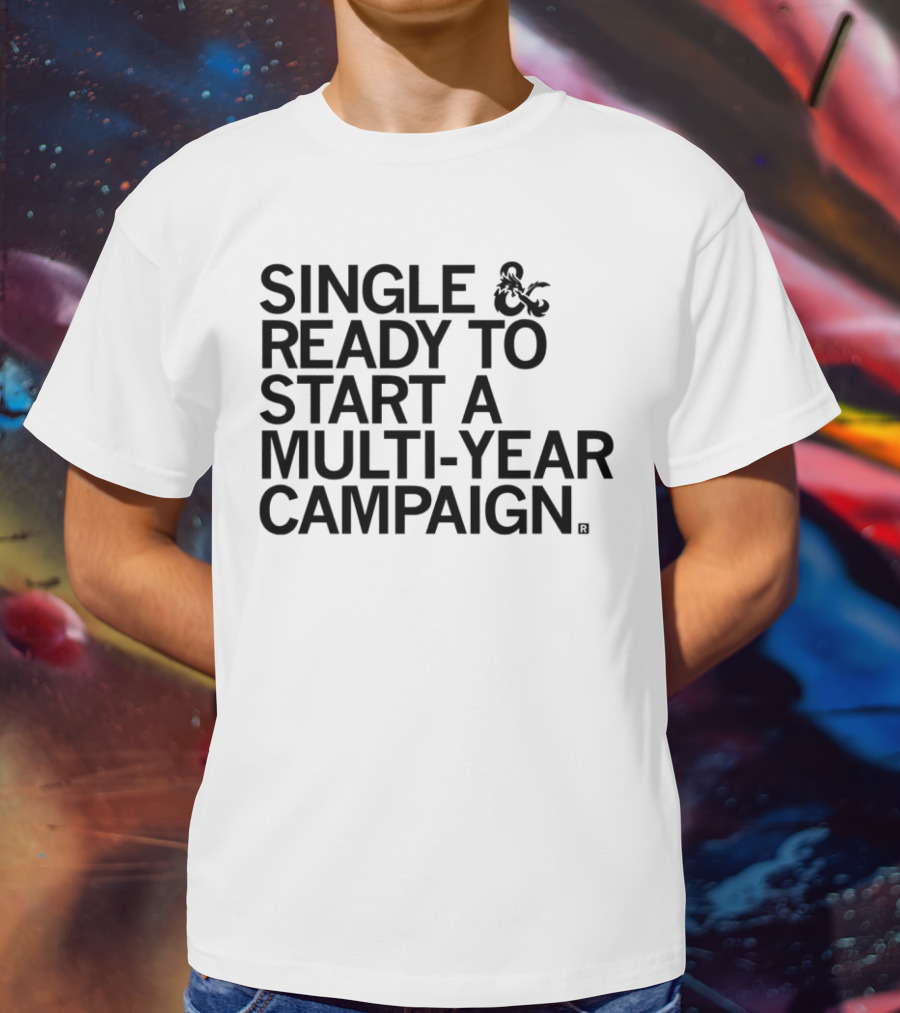 Single And Ready To Start A Multi-Year Campaign Dungeons And Dragons T-Shirt