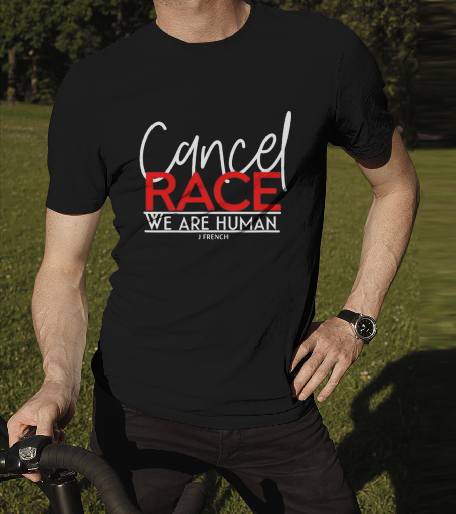 Cancel Race We Are Human J French Empowerment Message T-Shirt