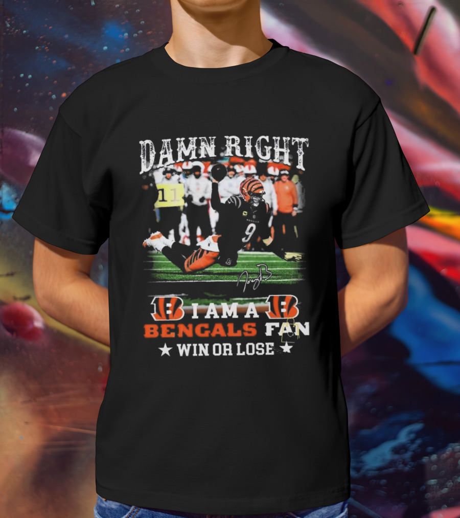 Damn Right I Am A Bengals Fan Win Or Lose Joe Burrow Signatures T-Shirt
