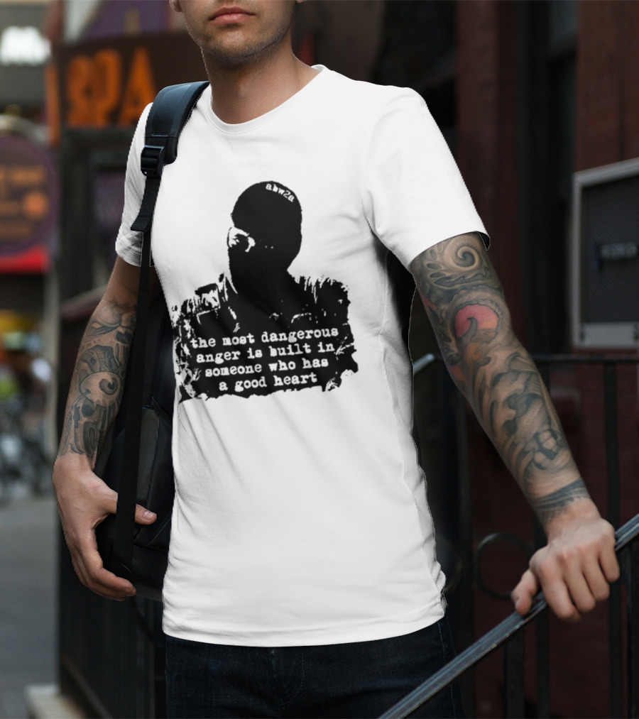 The Most Dangerous Anger Is Built In Someone Who Has A Good Heart Ahw28 T-Shirt
