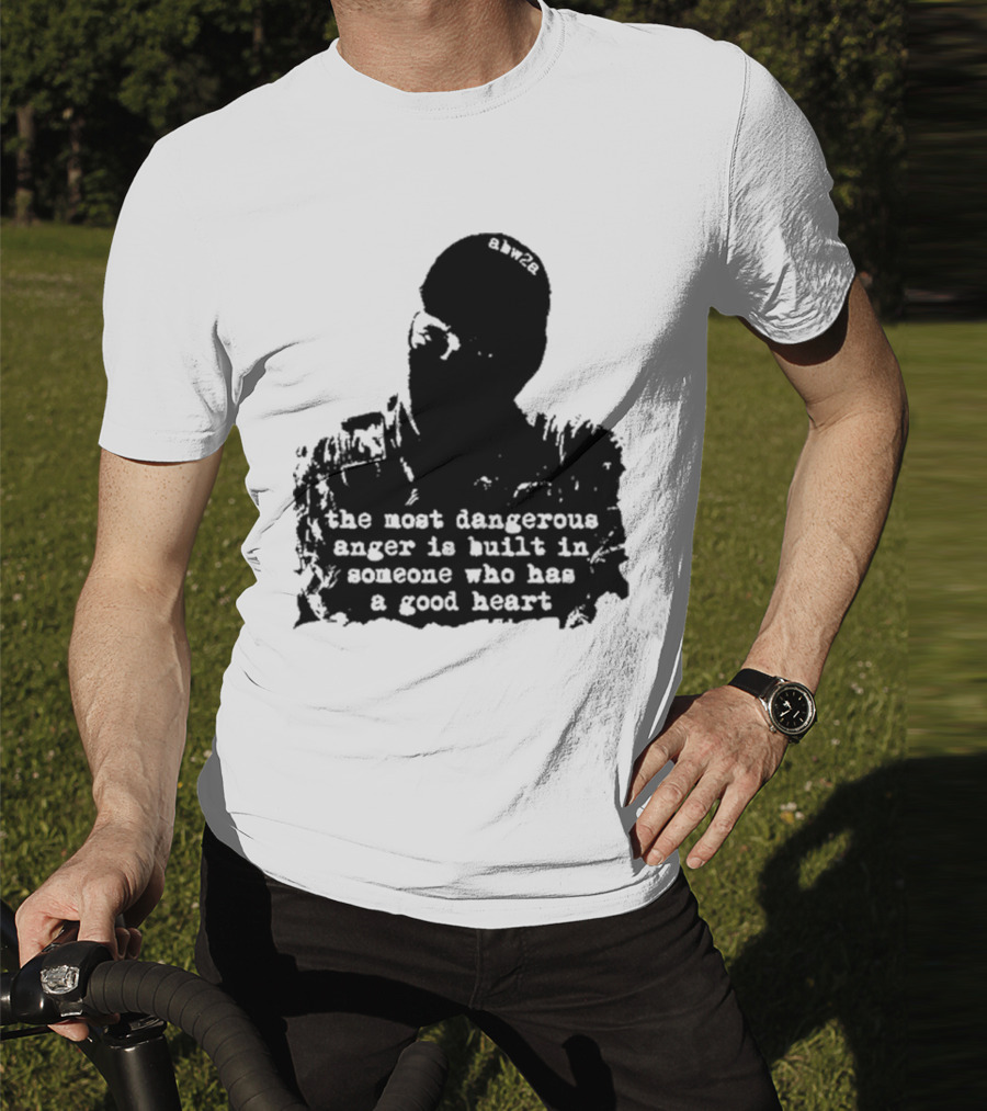 The Most Dangerous Anger Is Built In Someone Who Has A Good Heart Ahw28 T-Shirt