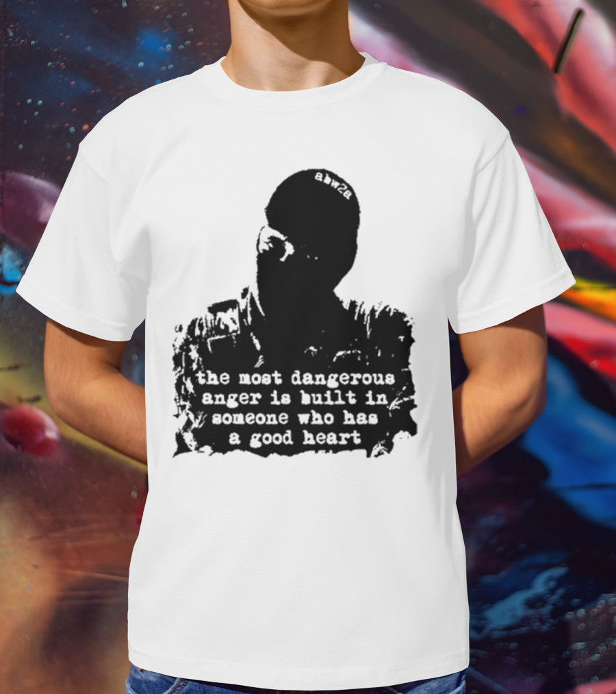 The Most Dangerous Anger Is Built In Someone Who Has A Good Heart Ahw28 T-Shirt