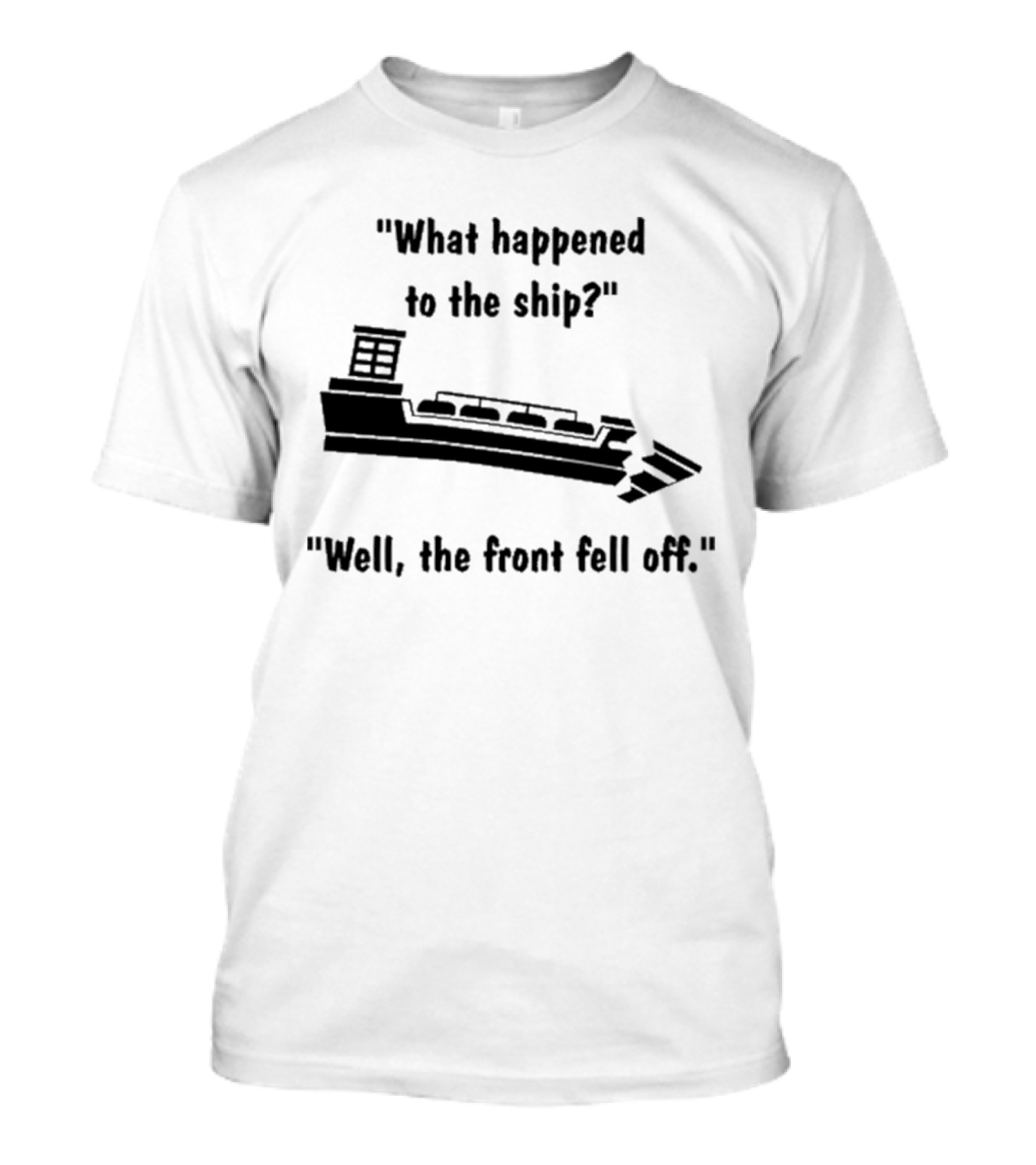 What Happened To The Ship Well The Front Fell Off T-Shirt