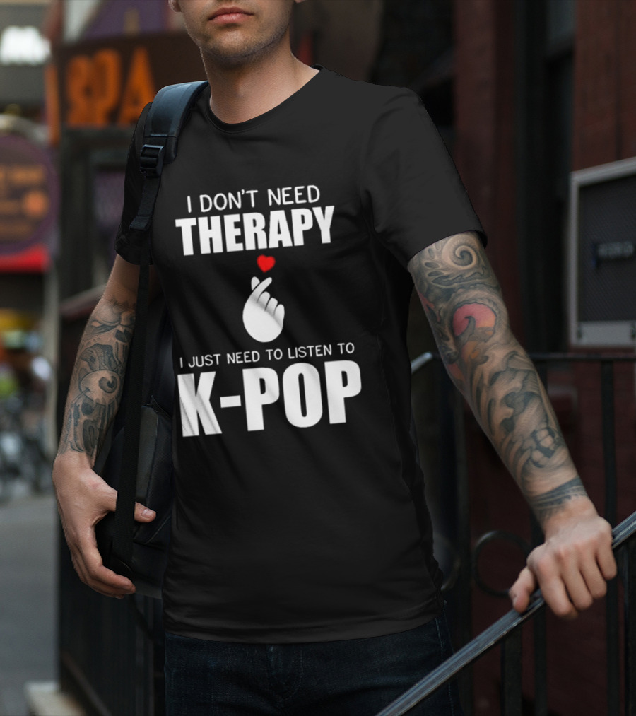 I Don’t Need Therapy Just Need To Listen To K-Pop Heart Gesture T-Shirt
