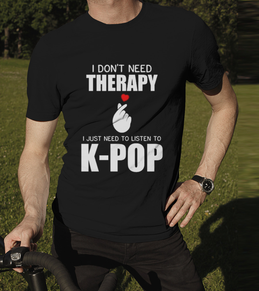 I Don’t Need Therapy Just Need To Listen To K-Pop Heart Gesture T-Shirt