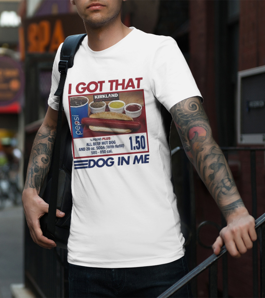 I Got That Dog In Me Kirkland Hot Dog Pepsi Refill 2025 T-Shirt