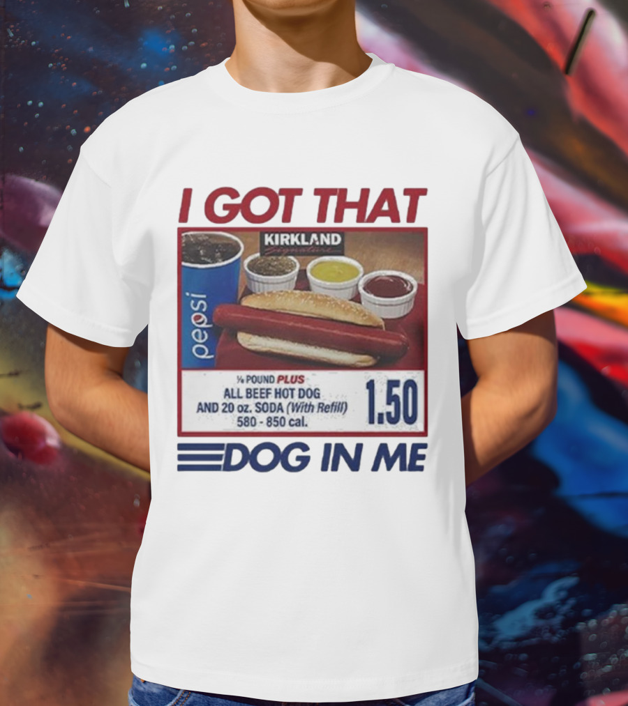 I Got That Dog In Me Kirkland Hot Dog Pepsi Refill 2025 T-Shirt