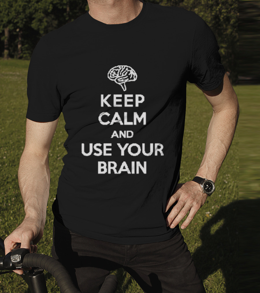 Keep Calm And Use Your Brain Text With Brain T-Shirt