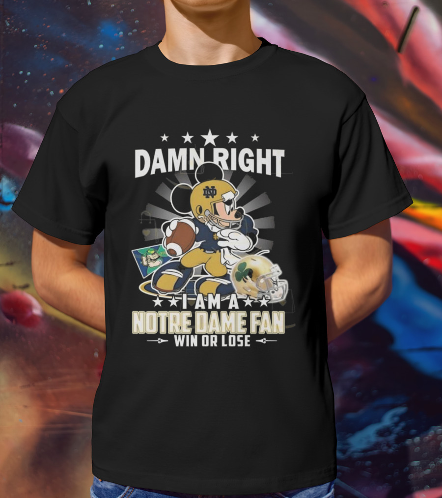 Damn Right I Am A Notre Dame Fan Win Or Lose Mickey Mouse Football 2025 T-Shirt