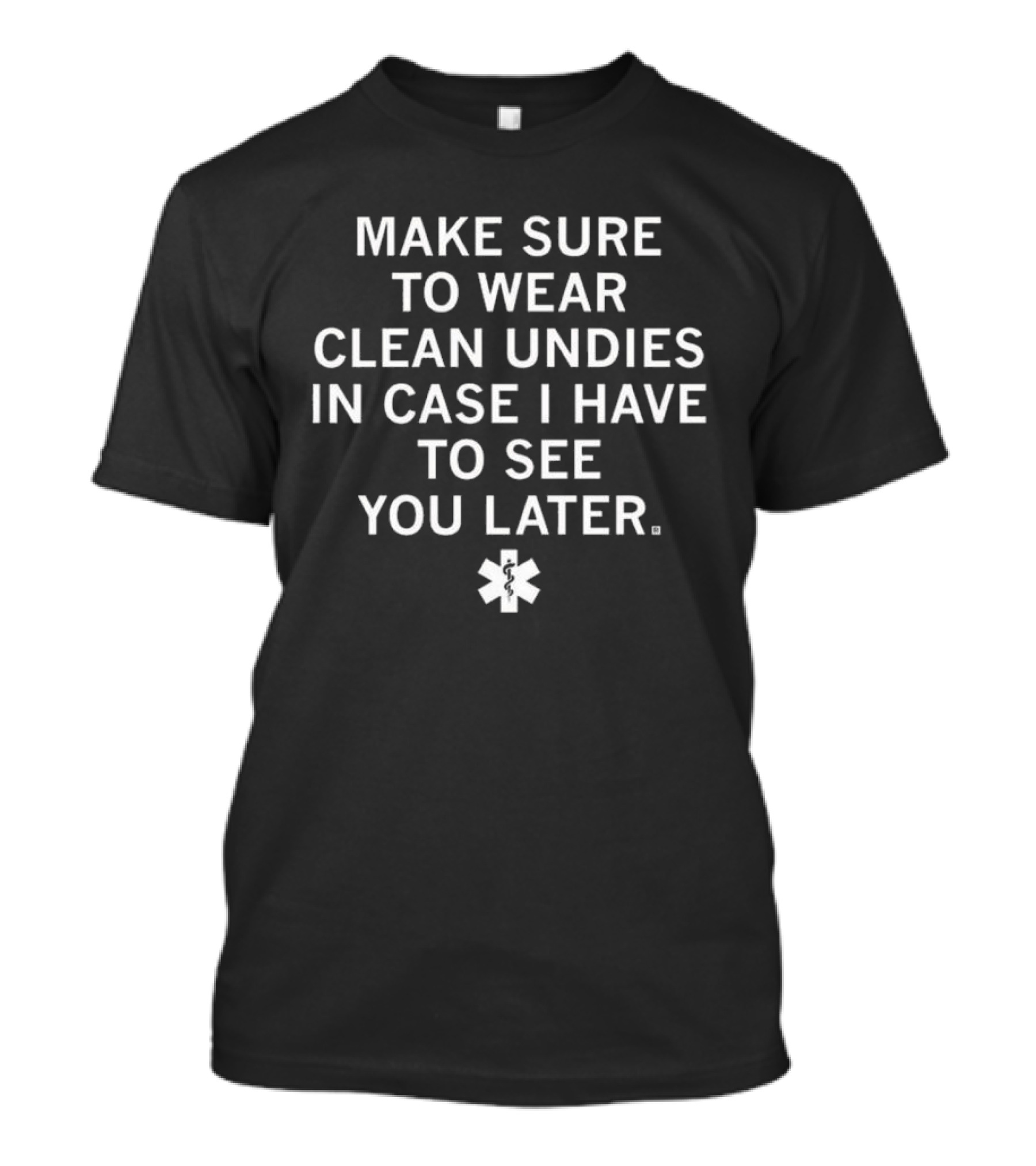 Make Sure To Wear Clean Undies In Case I Have To See You Later Medical T-Shirt