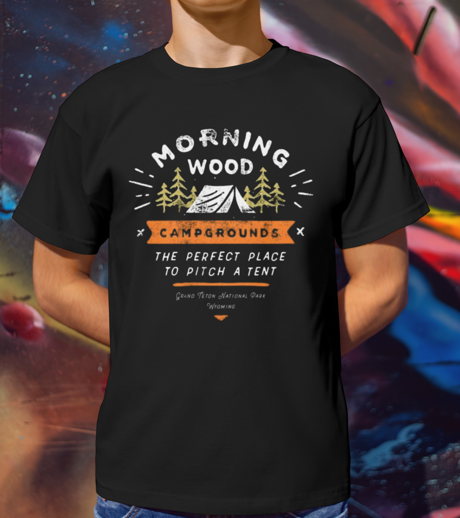 Morning Wood Campgrounds Grand Teton National Park Wyoming The Perfect Place To Pitch A Tent T-Shirt