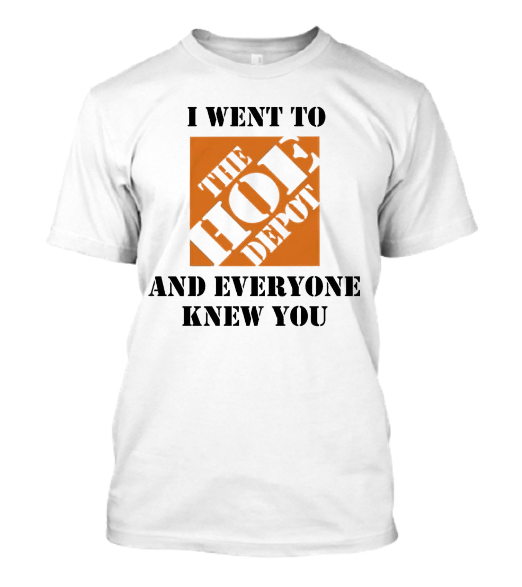 I Went To The Hoe Depot And Everyone Knew You T-Shirt