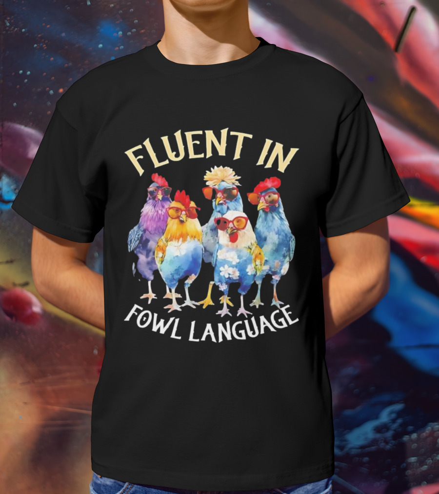 Fluent In Fowl Language Chicken Colorful Glasses Wearing Chickens T-Shirt