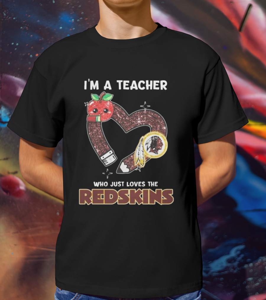 I’m A Teacher Who Just Loves The Redskins 2025 T-Shirt