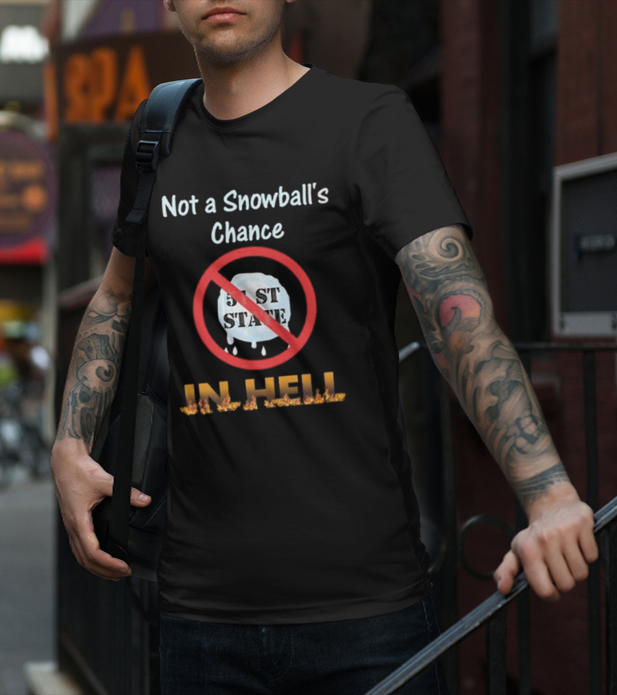 Not A Snowball's Chance 51st State No Way In Hell T-Shirt