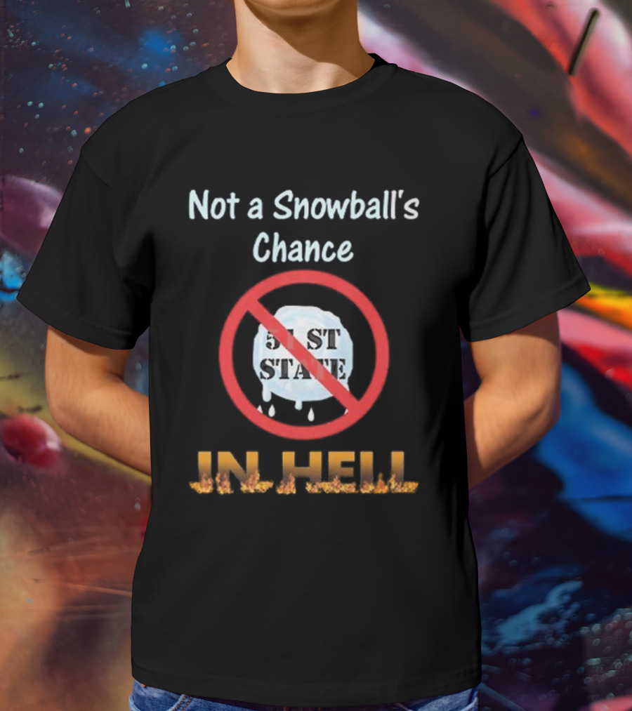 Not A Snowball's Chance 51st State No Way In Hell T-Shirt