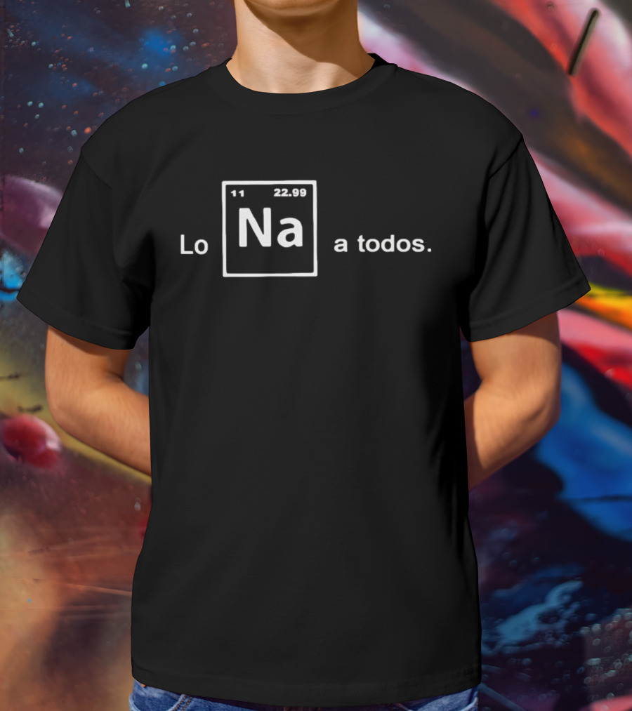 Lo Na Element 11 22.99 Periodic Table A Todos T-Shirt