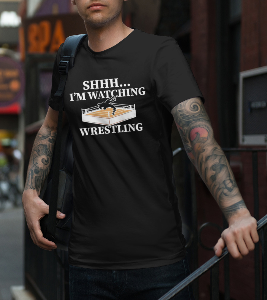 SHHH I'M WATCHING WRESTLING T-Shirt