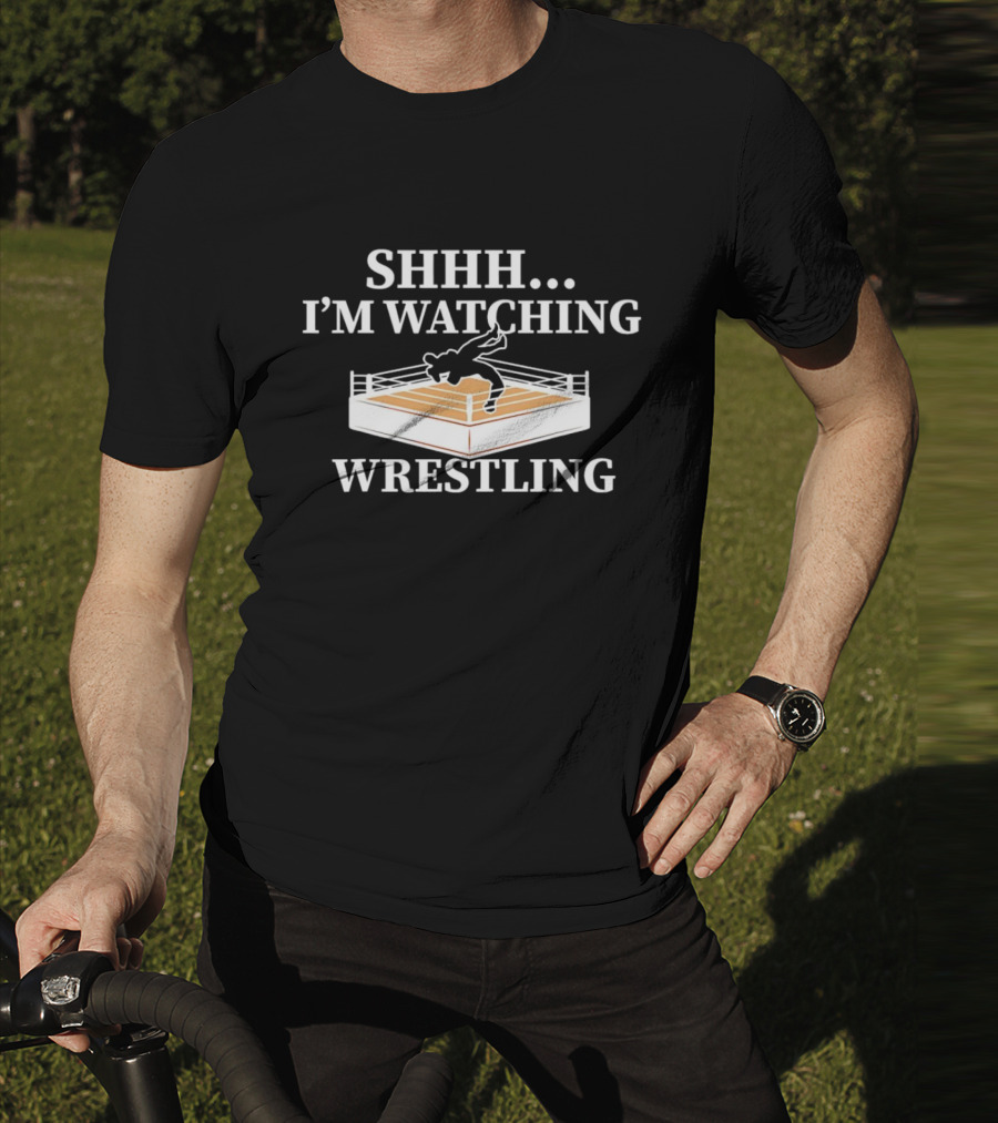 SHHH I'M WATCHING WRESTLING T-Shirt
