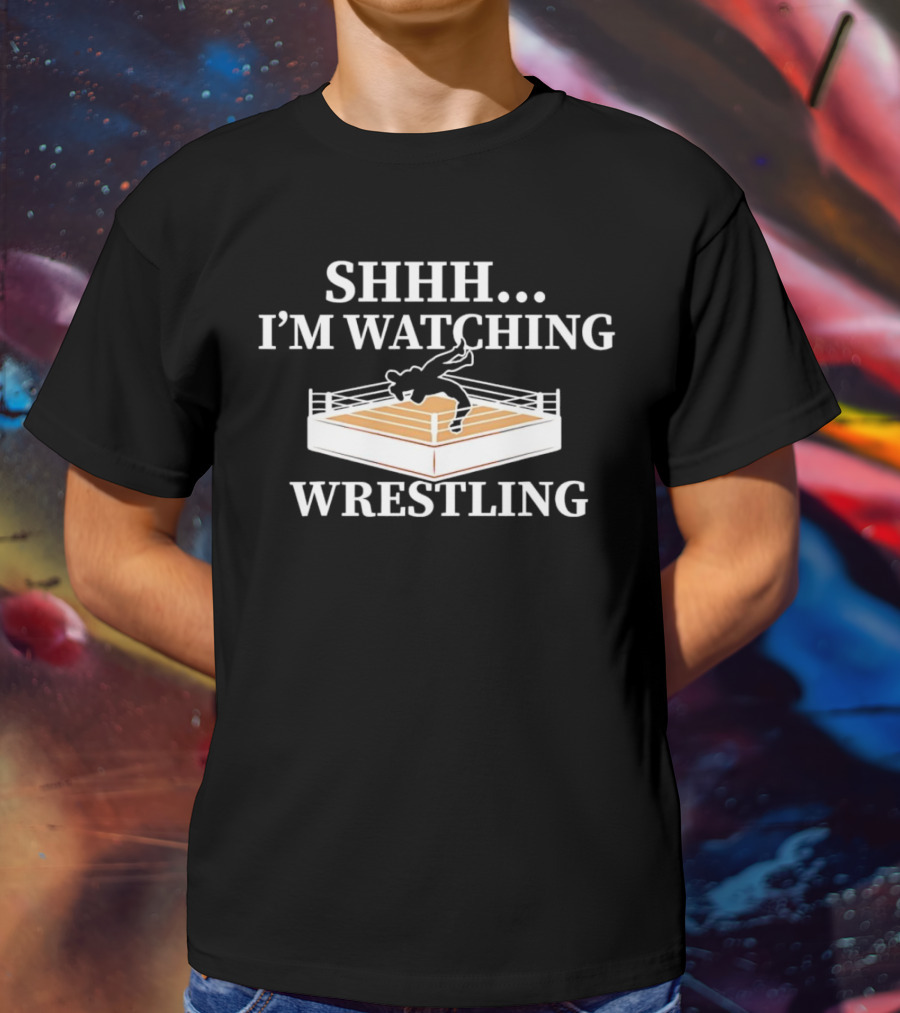 SHHH I'M WATCHING WRESTLING T-Shirt