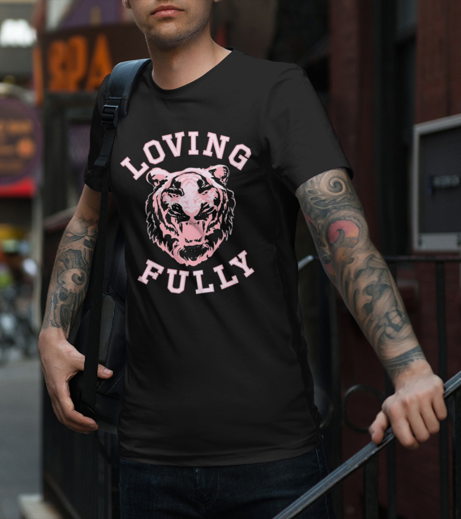 LOVING FULLY TIGER T-Shirt