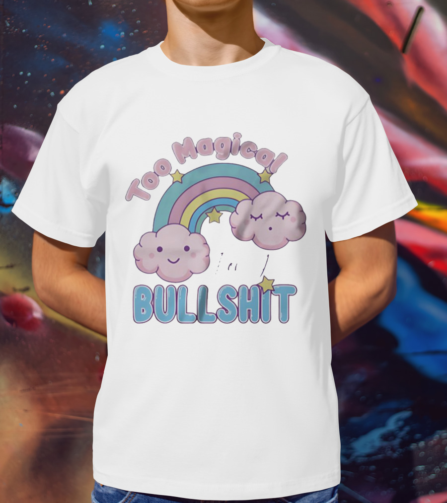 Too Magical For Your Bullshit Rainbow And Clouds With Stars T-Shirt