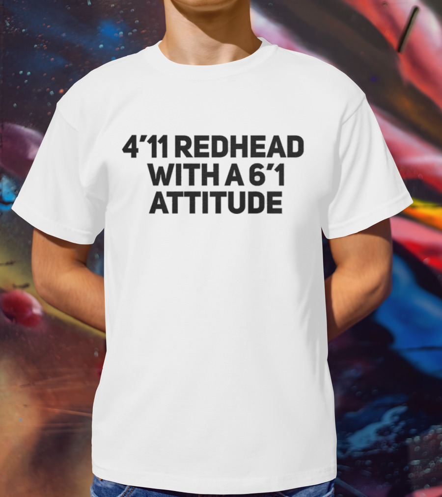 4'11 Redhead With A 6'1 Attitude T-Shirt