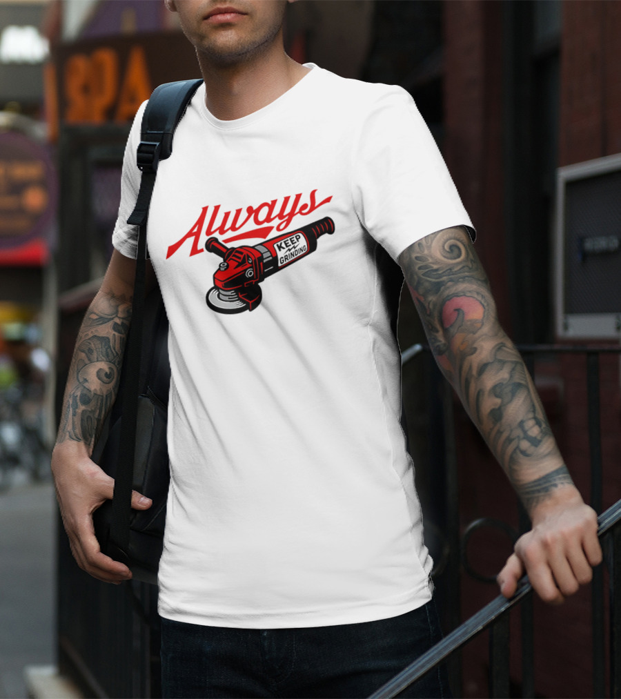 Always Keep Grinding Angle Grinder T-Shirt