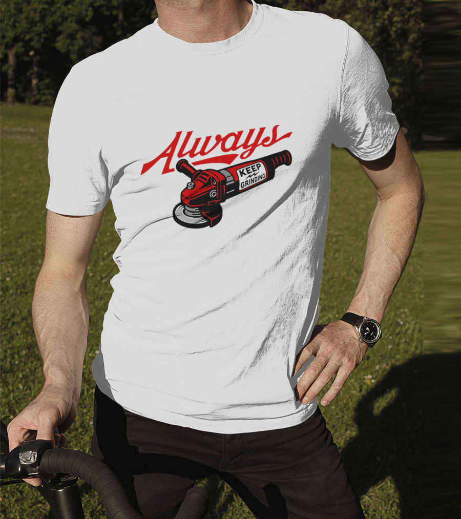 Always Keep Grinding Angle Grinder T-Shirt