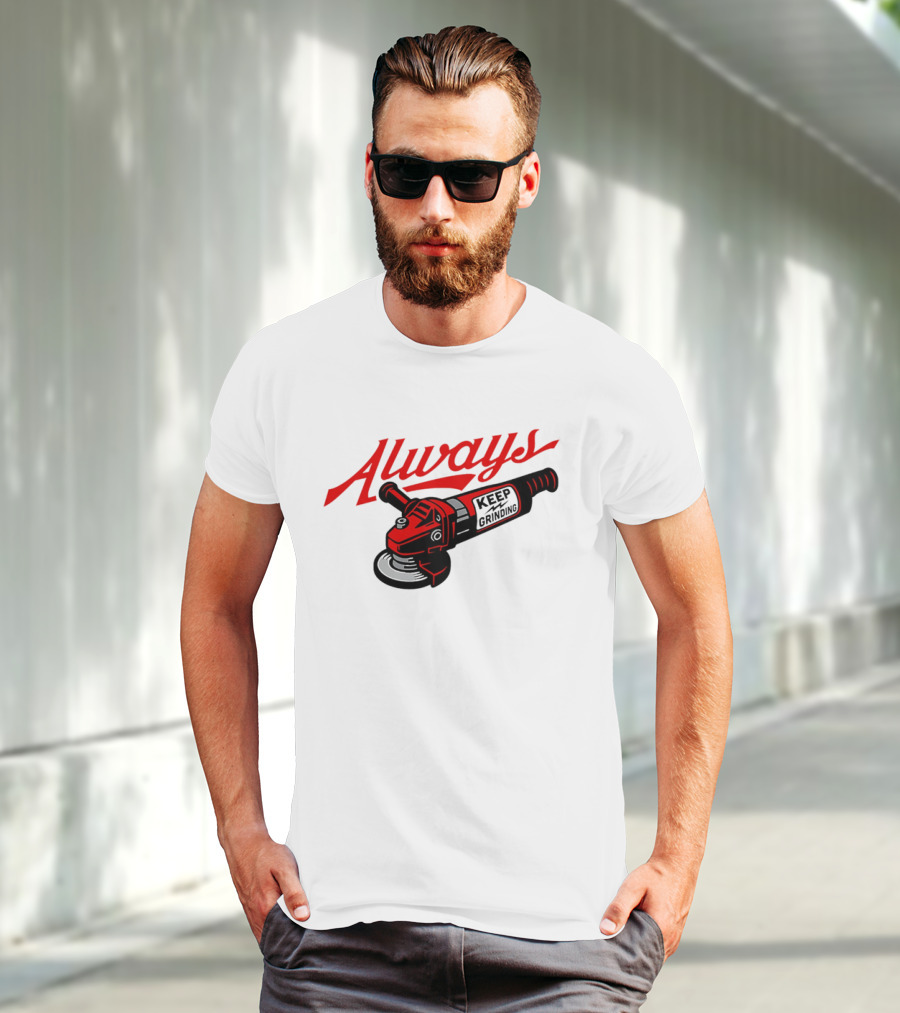 Always Keep Grinding Angle Grinder T-Shirt